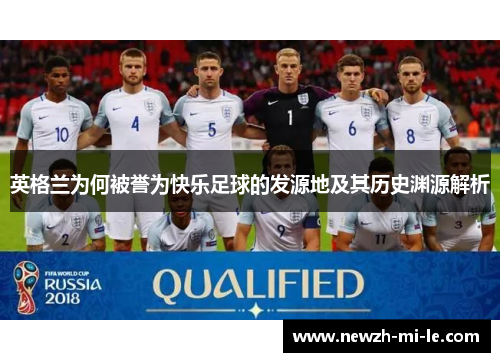 英格兰为何被誉为快乐足球的发源地及其历史渊源解析