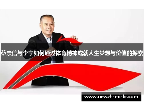 蔡崇信与李宁如何通过体育精神成就人生梦想与价值的探索 蔡崇信与李宁如何通过体育精神成就人生梦想与价值的探索