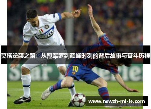莫塔逆袭之路：从冠军梦到巅峰时刻的背后故事与奋斗历程