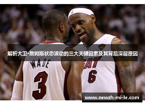 解析大卫·詹姆斯状态波动的三大关键因素及其背后深层原因 解析大卫·詹姆斯状态波动的三大关键因素及其背后深层原因