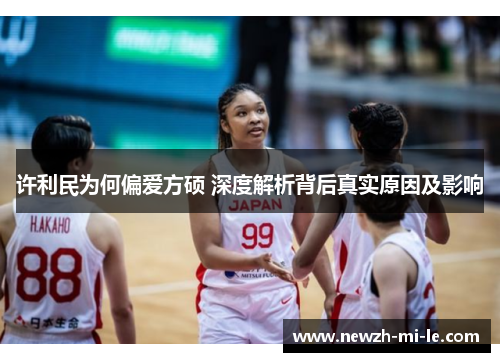 许利民为何偏爱方硕 深度解析背后真实原因及影响