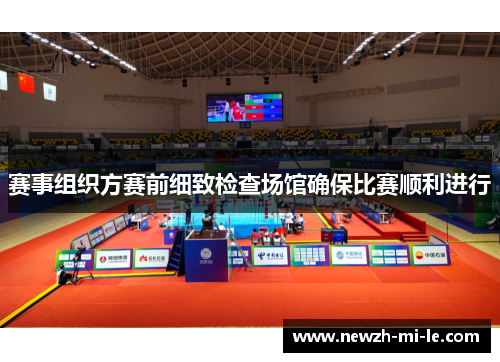 赛事组织方赛前细致检查场馆确保比赛顺利进行