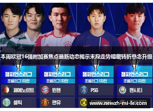 本周欧冠16强附加赛焦点最新动态揭示末段走势暗藏转折悬念升级 本周欧冠16强附加赛焦点最新动态揭示末段走势暗藏转折悬念升级