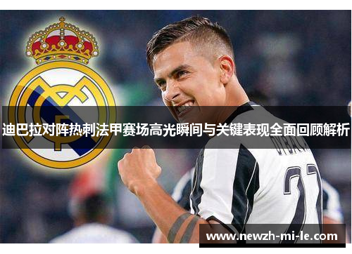 迪巴拉对阵热刺法甲赛场高光瞬间与关键表现全面回顾解析