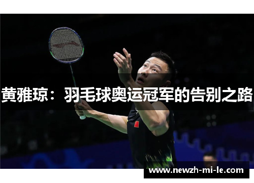 黄雅琼：羽毛球奥运冠军的告别之路