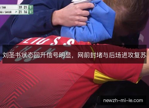 刘圣书状态回升信号明显，网前封堵与后场进攻复苏